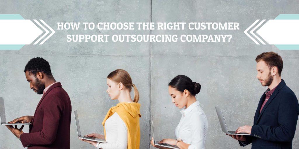 How To Choose the Right Customer Support Outsourcing Company?