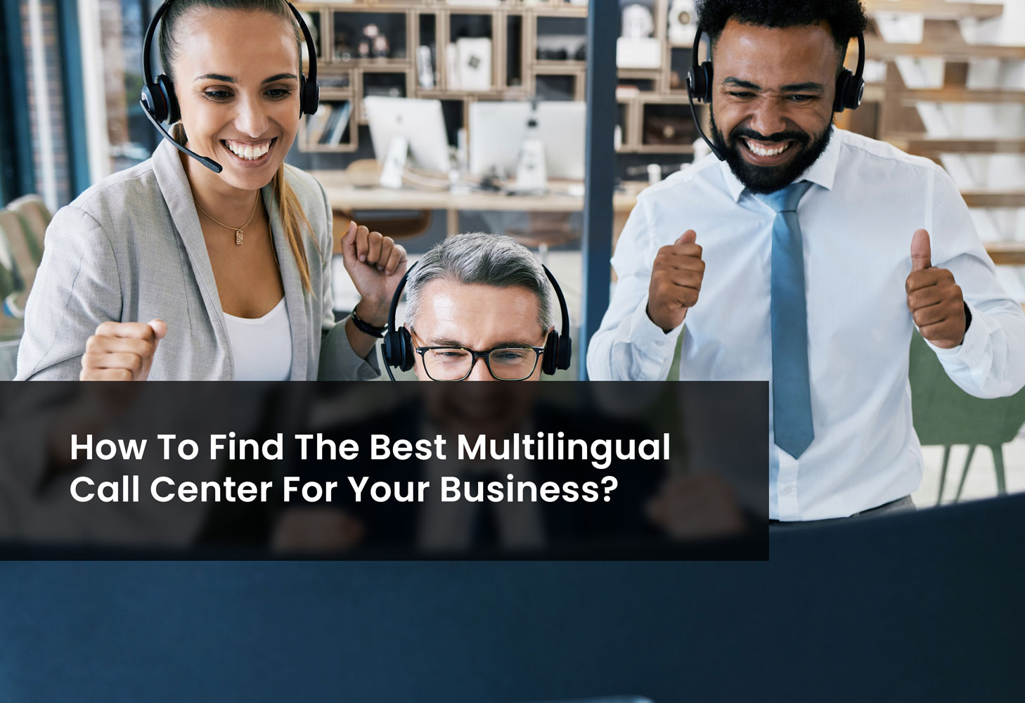 How To Find The Best Multilingual Call Center For Your Business?