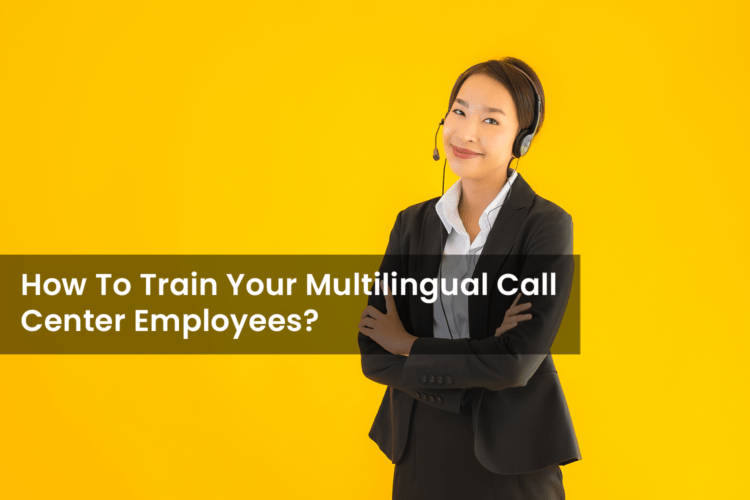 How To Train Your Multilingual Call Center Employees?